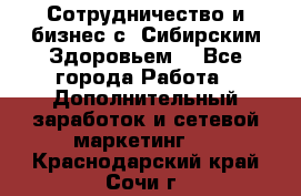 Сотрудничество и бизнес с “Сибирским Здоровьем“ - Все города Работа » Дополнительный заработок и сетевой маркетинг   . Краснодарский край,Сочи г.